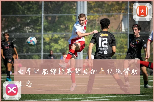 世界帆船锦标赛背后的十亿级赞助生态